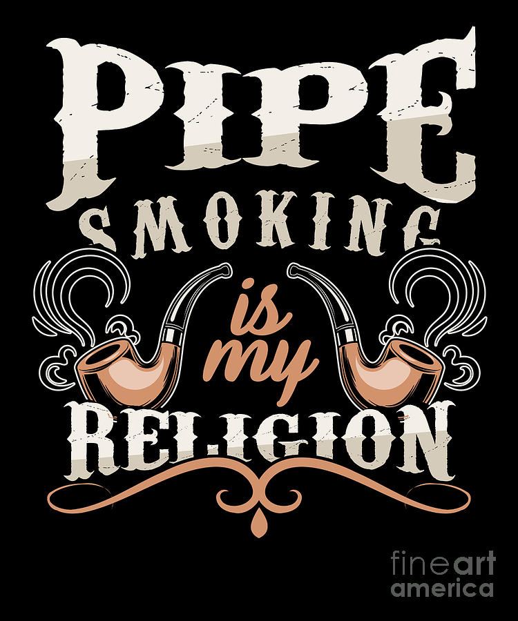Pipe Smoking Is My Religion Funny Tobacco Smoker Pun Smoke Cigarette Gift  Digital Art by Thomas Larch - Fine Art America