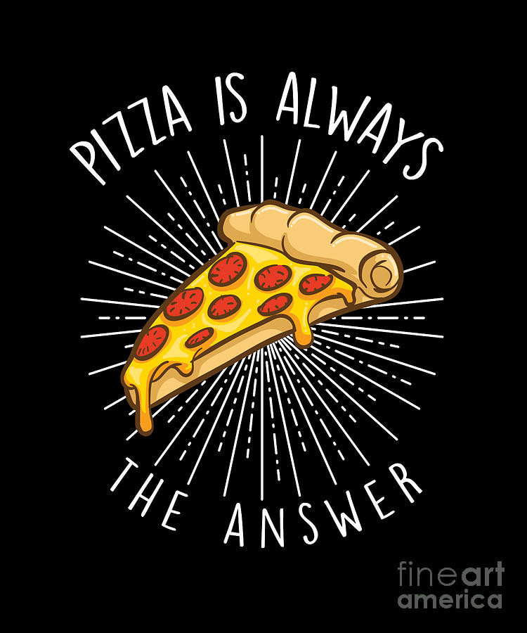 Pizza Is Always The Answer Italian Cuisine Foodies Food Lovers Gift ...