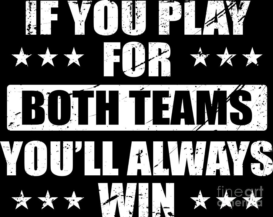 Play For Both Teams Youll Win Gift Idea Digital Art by Haselshirt ...