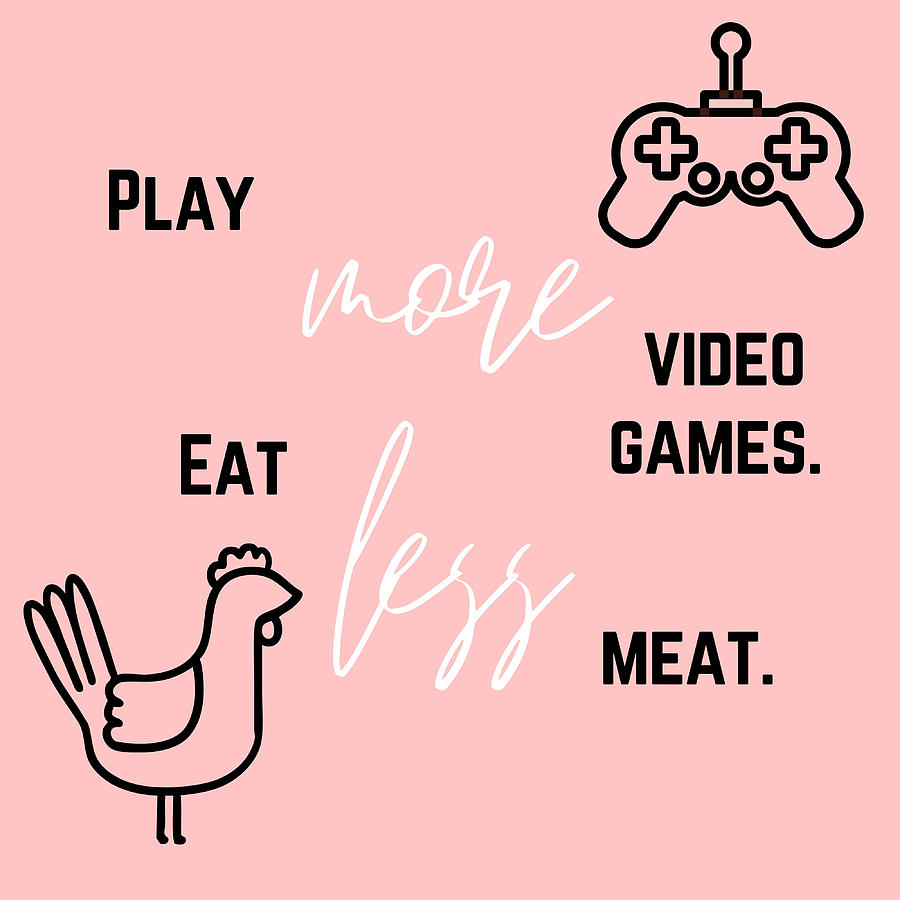 Play More Video Games Eat Less Meat Poster Painting by Bailey Watson ...