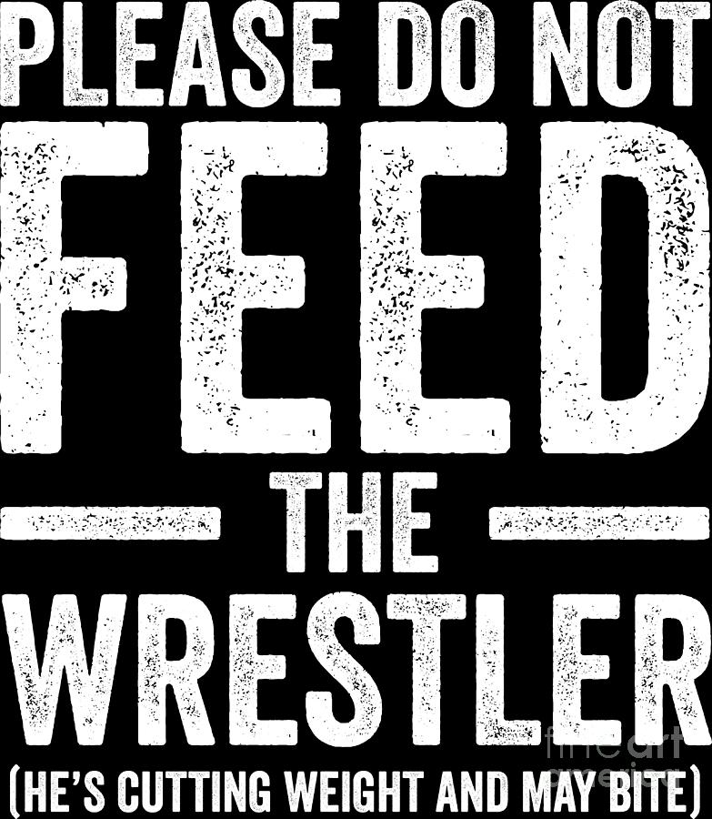 Sports Digital Art - Please Do Not Feed The Wrestler Wrestling Gift by Haselshirt