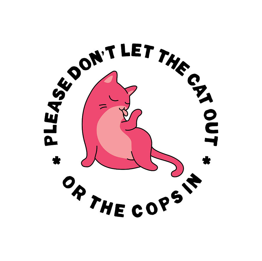 Please Don't Let the Cat Out or the Cops In Digital Art by Lori ...
