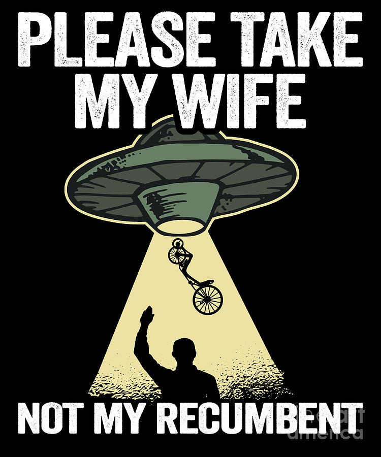 Please Take My Wife Not My Recumbent Funny Recumbent Bike Digital Art ...