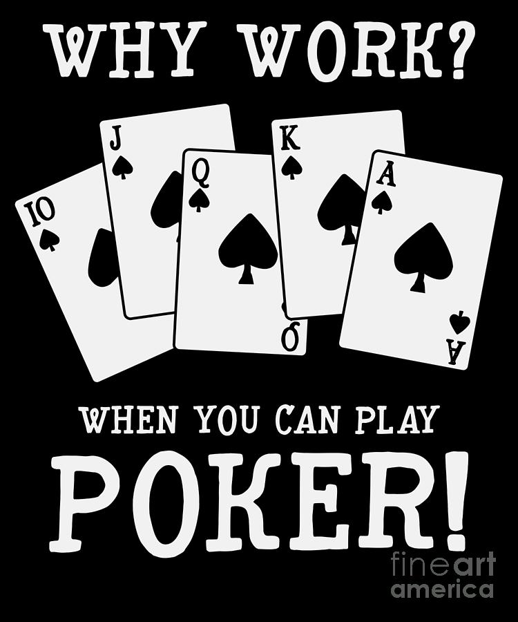 Casino Digital Art - Poker Player Why Work When You Can Play Poker Gift by Thomas Larch