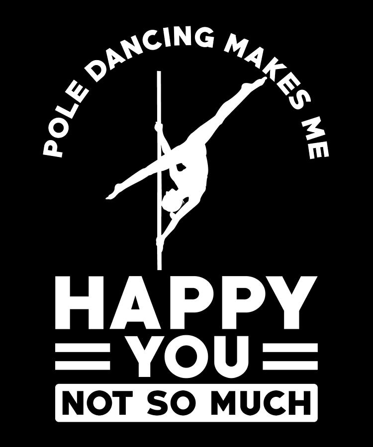 Pole Dancing Makes Me Happy You Not So Much Digital Art By Manuel