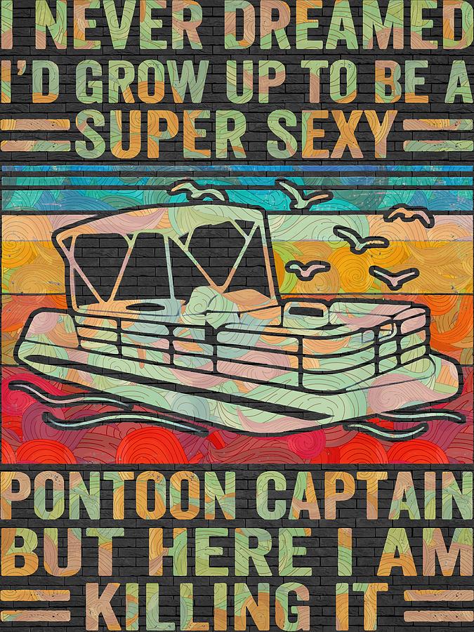 Pontoon Boat I Never Dreamed Id Grow Up To Be A Super Sexy Pontoon