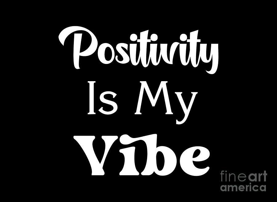 Positivity Is My Vibe, Positive, Uplifting, Best Friend Gift,  Digital Art by David Millenheft