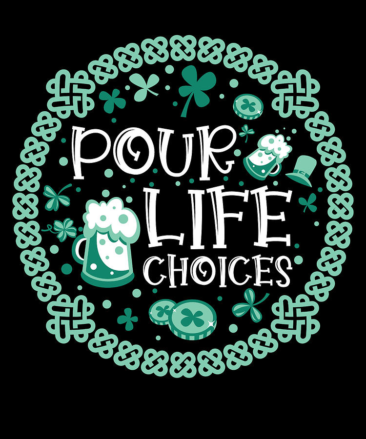 Beer Digital Art - Pour Life Choices St Patrick Day St Patricks Irish Ireland by Toms Tee Store