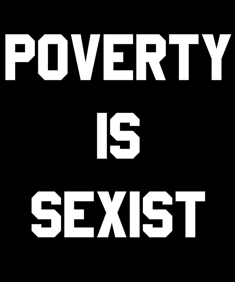 Poverty Is Sexist Digital Art by Flippin Sweet Gear
