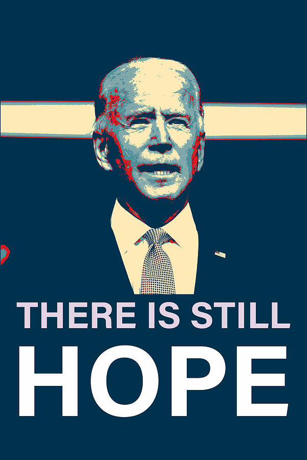 President Joe Biden Hope Poster - There is still HOPE by Ahmet Asar Digital Art by Celestial Images