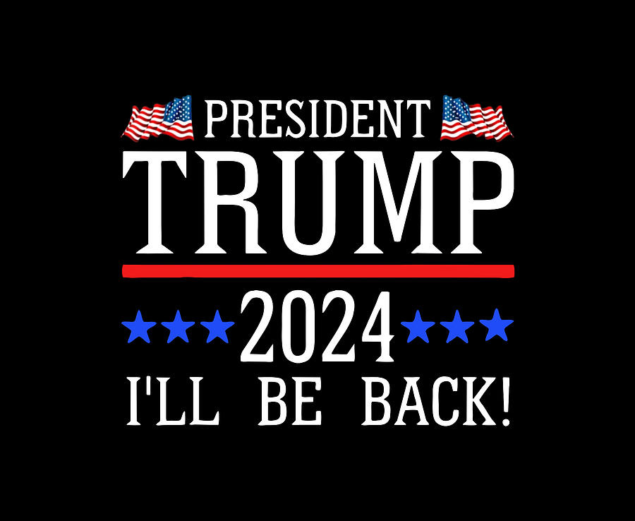President Trump 2024 I Ll Be Back Toshiyuki Irikura 