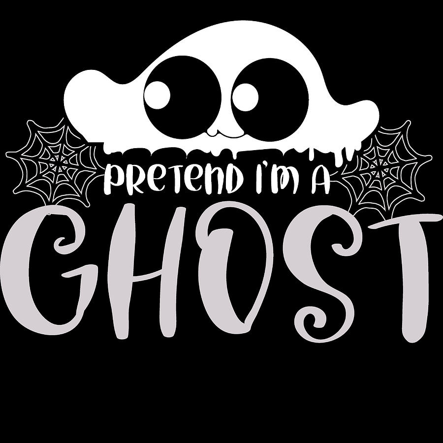 Pretend Im A Ghost Happy Halloween Spooky Scary Creepy Tshirt Design ...