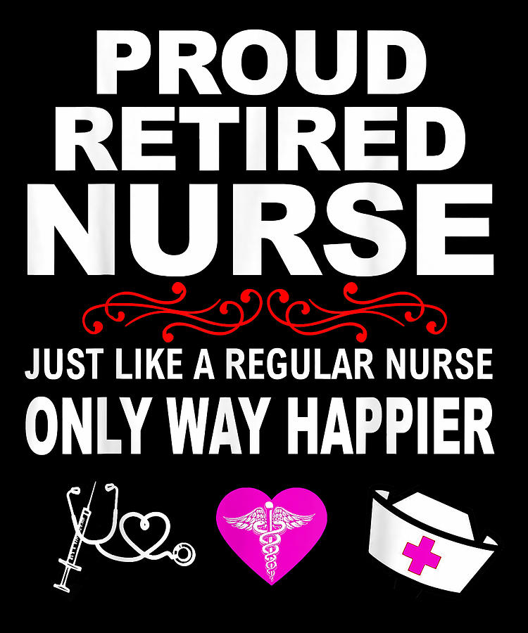 Pretty Proud Retired Nurse Like A Regular Nurse Only Way Happier Cute ...