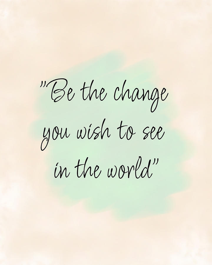 PRINT Be the change you wish to see in the world png format Digital Art ...