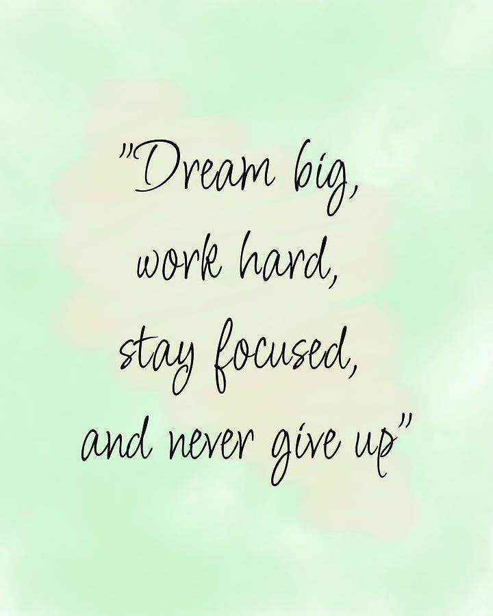 PRINT Dream big, work hard, stay focused, and never give up png format ...