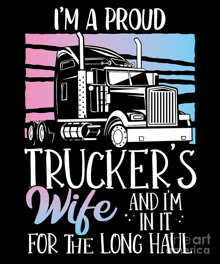Truck Digital Art - Proud Trackers Wife Trucker Truck Driver by RaphaelArtDesign