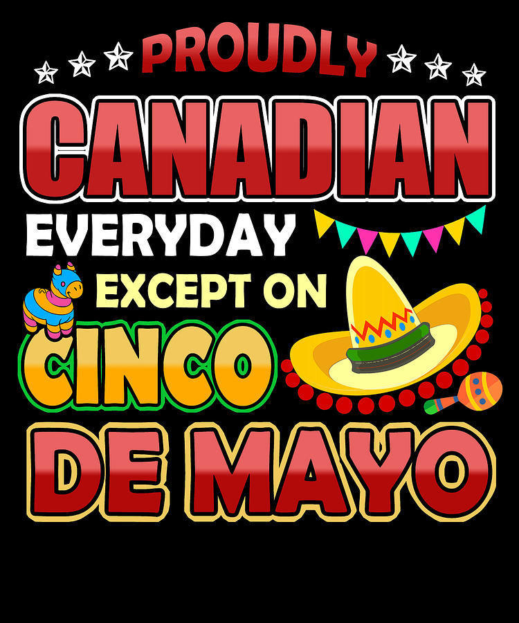Cinco De Mayo Digital Art - Proudly Canadian Except On Cinco De Mayo by Jacob Zelazny