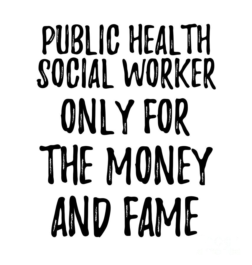 Public Health Social Worker Only For The Money And Fame Digital Art by Funny  Gift Ideas - Pixels