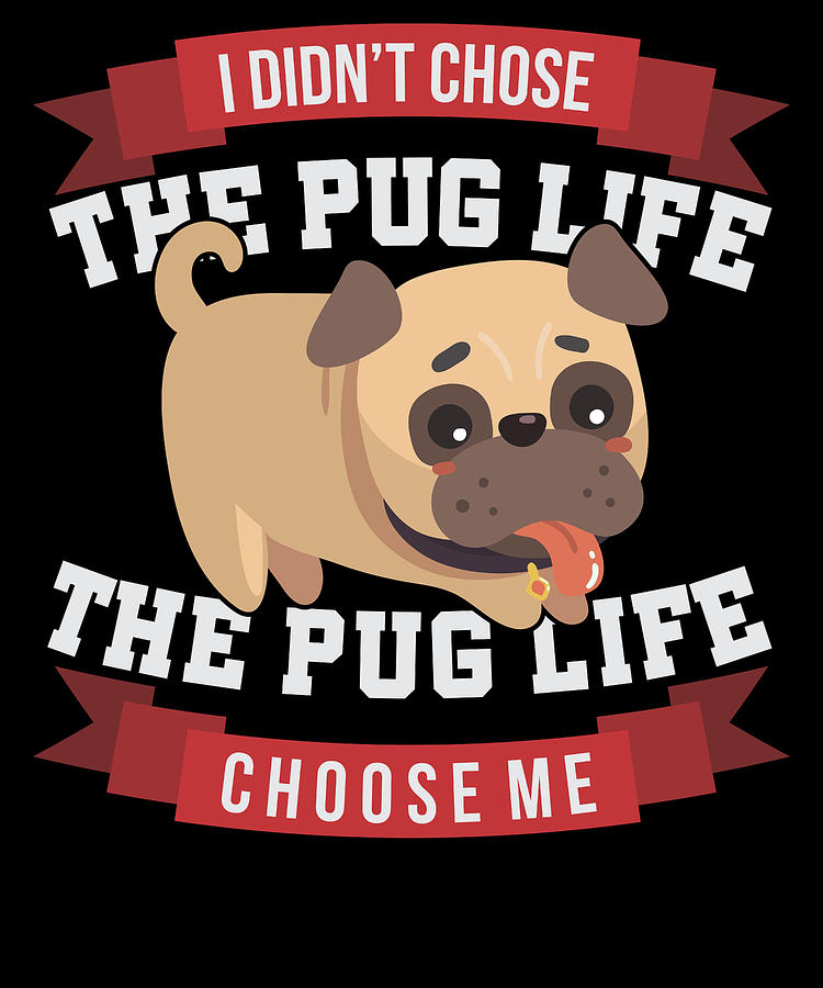 Pug Dog Lover I Didnt Choose The Pug Life The Pug Life Choose Me ...