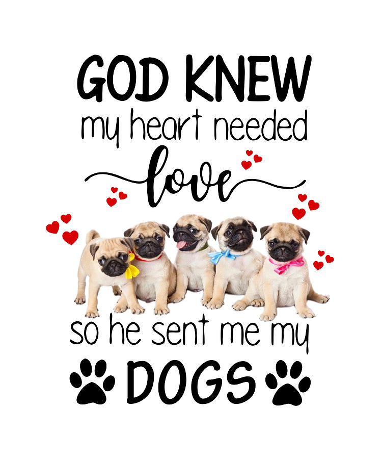Pug Digital Art - Pugs God Knew My Heart Needed Love Dog Lovers by Fancylife