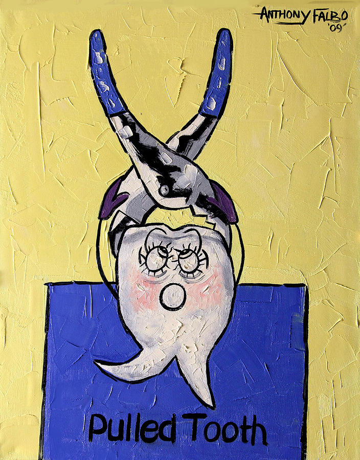 Pulled Tooth Painting - Pulled Tooth Dental Art By Anthony Falbo by Anthony Falbo