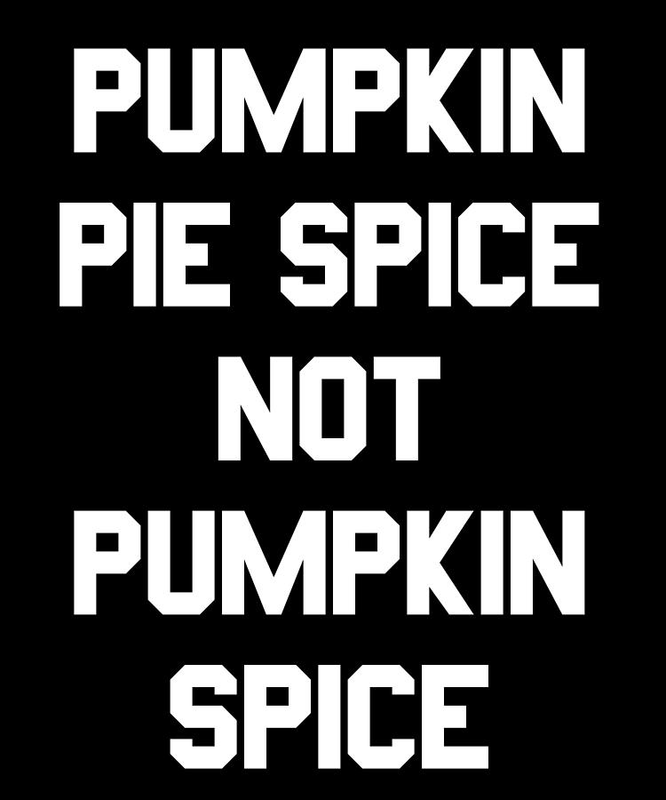 Pumpkin Pie Spice Not Pumpkin Spice Digital Art by Flippin Sweet Gear