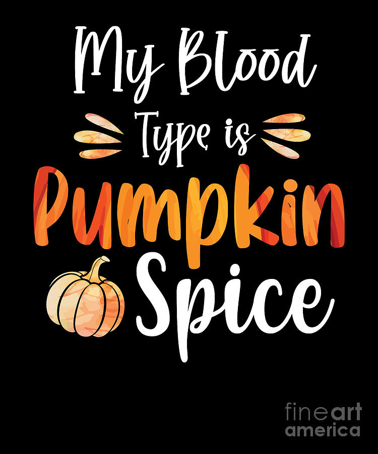 Pumpkin Spice Blood Type, Autumn Quote Fall Vibes Digital Art by Amusing DesignCo