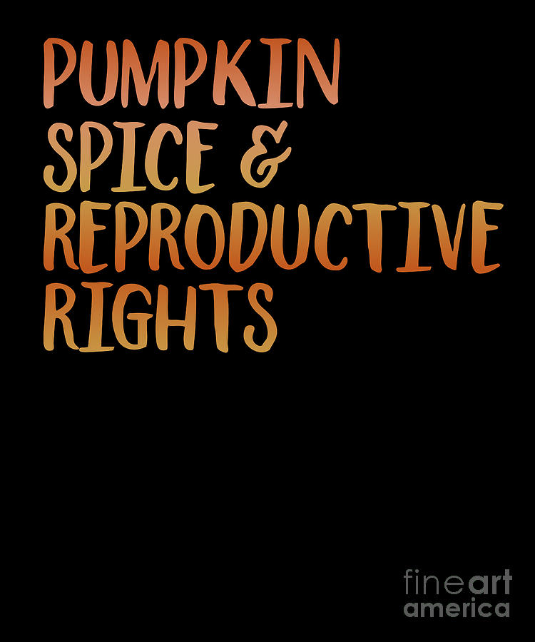 Pumpkin Spice Reproductive Rights Womens Rights Digital Art by Amusing DesignCo