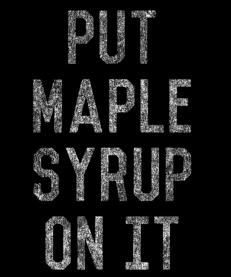 Put Maple Syrup On It Digital Art by Flippin Sweet Gear