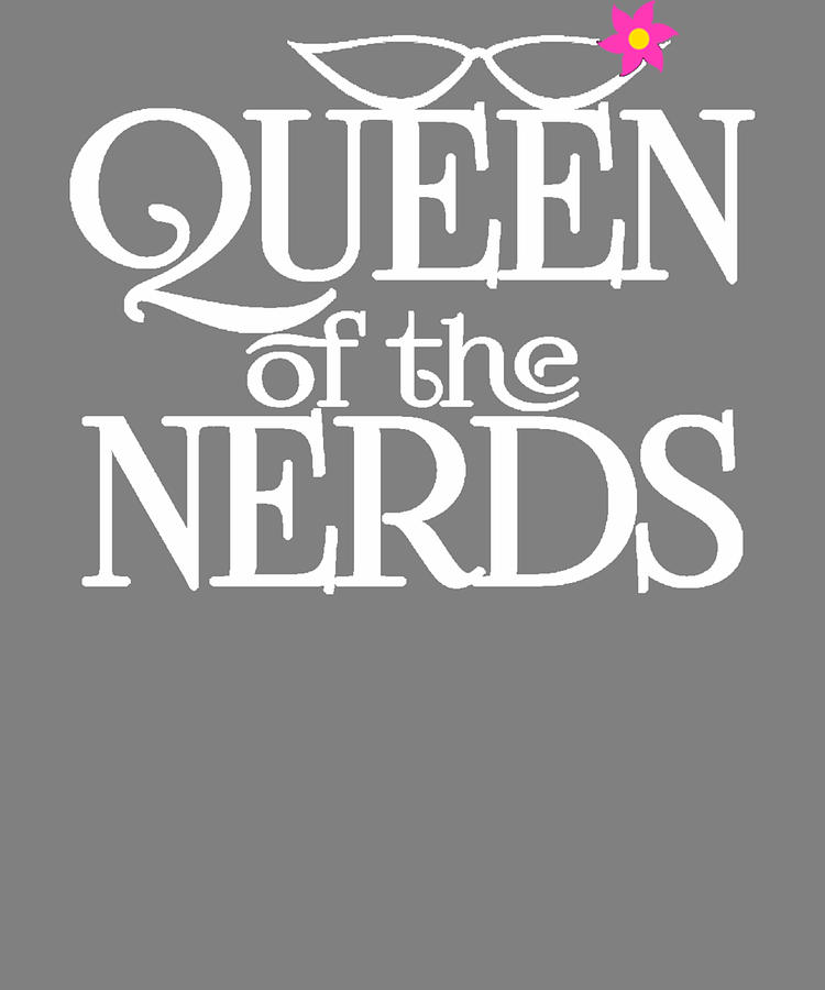 Of the nerds queen Queen of