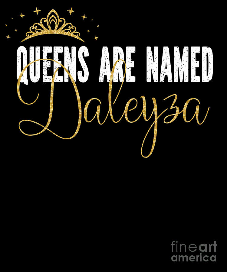 Queens Are Named Daleyza Personalized First Name Girl design Digital ...