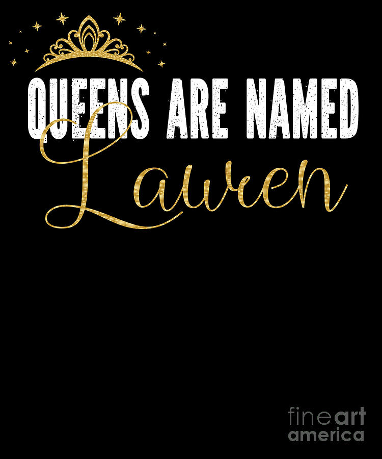 Queens Are Named Lauren Personalized First Name Girl Print Digital Art By Art Grabitees Fine