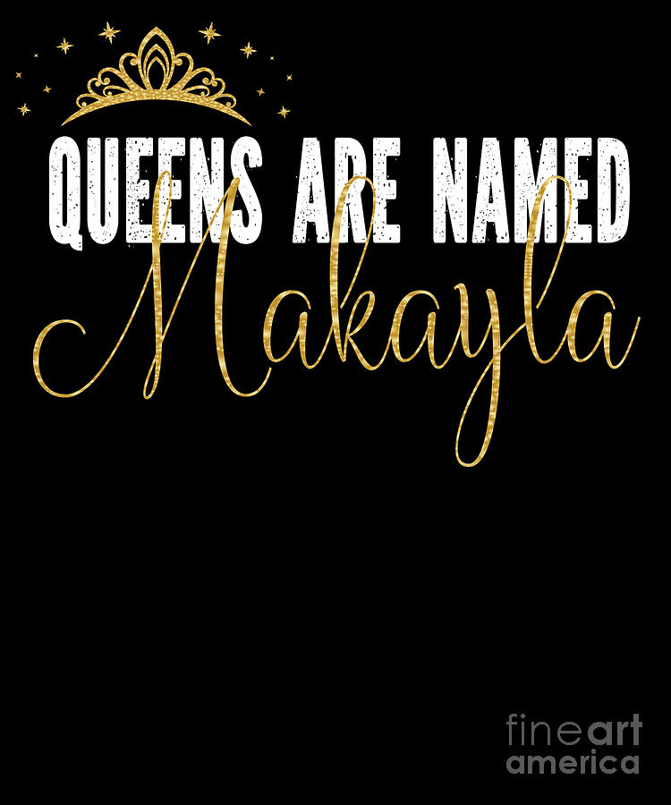 Queens Are Named Makayla Personalized First Name Girl graphic Digital ...