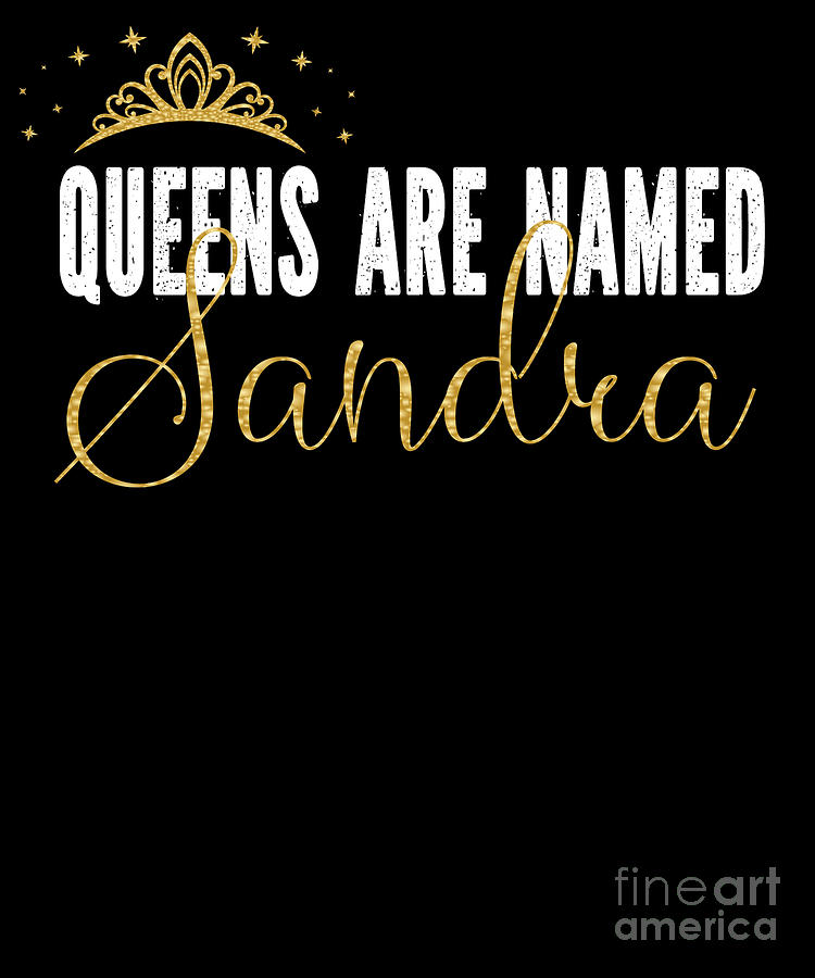 Queens Are Named Sandra Personalized First Name Girl Design Digital Art By Art Grabitees Fine