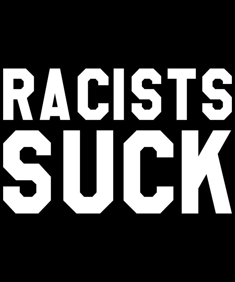 Racists Suck Digital Art by Flippin Sweet Gear