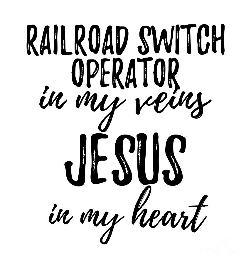 Railroad Switch Operator In My Veins Jesus In My Heart Funny Christian Coworker Gift Digital Art By Funny Gift Ideas