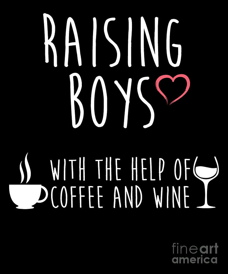 Raising Boys With Coffee And Wine Mom Of Boys Funny Drawing By Noirty Designs