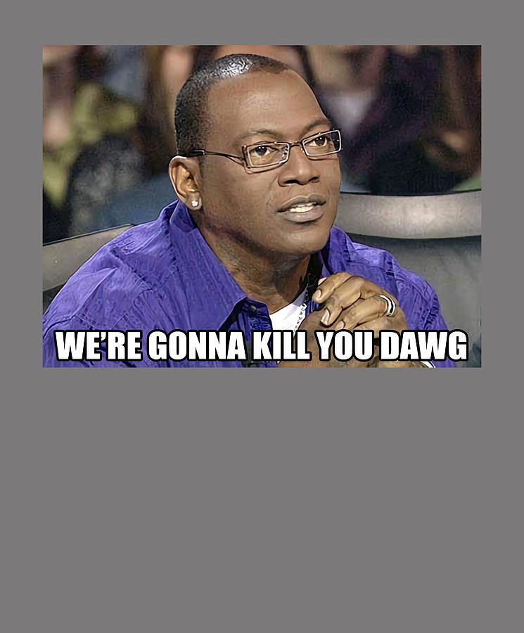 Randy Jackson Americas Got Talent Were Gonna Kill You Dawg Funny Meme Digital Art By Katie