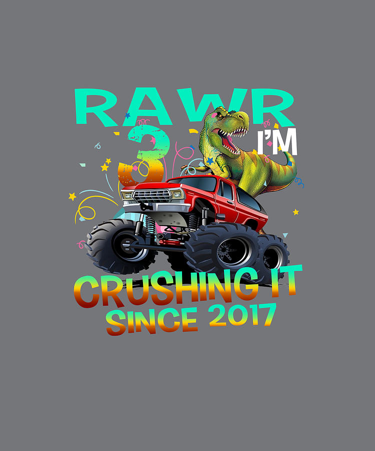 Rawr Im 3 Crushing It 2017 Monster Truck Dinosaur Birthday TShirt Digital  Art by Felix - Pixels