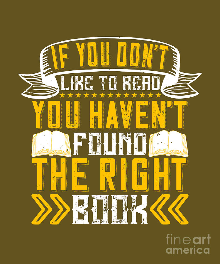 Book Digital Art - Reader Gift If You Dont Like To Read You Havent Found The Right Book by Jeff Creation