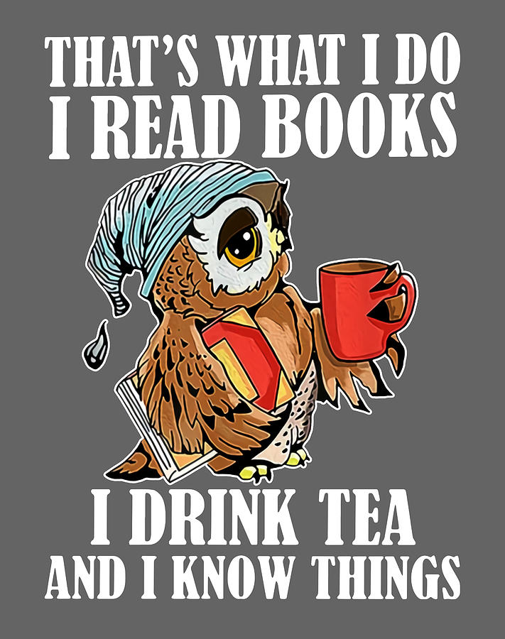 Reading Thats What I Do I Read Books I Drink Tea And I Know Things Owl ...