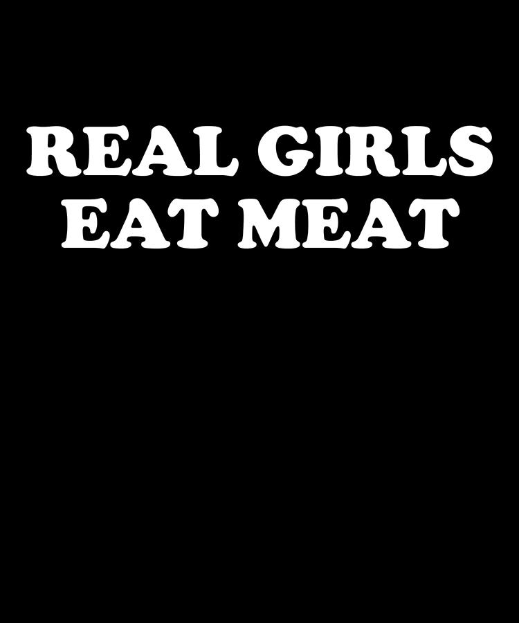 Real Girls Eat Meat Digital Art by Flippin Sweet Gear