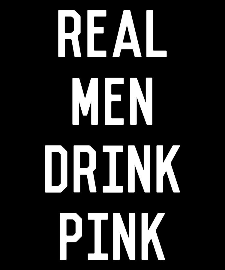 Real Men Drink Pink Rose Wine Digital Art by Flippin Sweet Gear