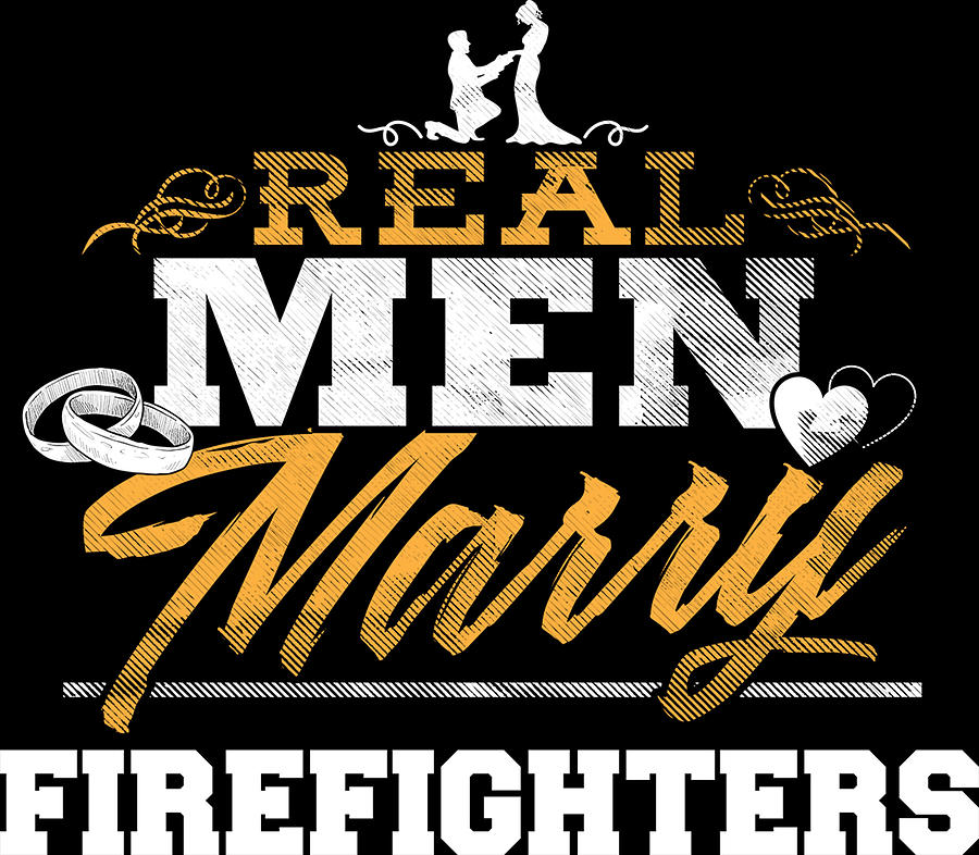 Real Men Marry Firefighters Digital Art by Jacob Zelazny - Fine Art America