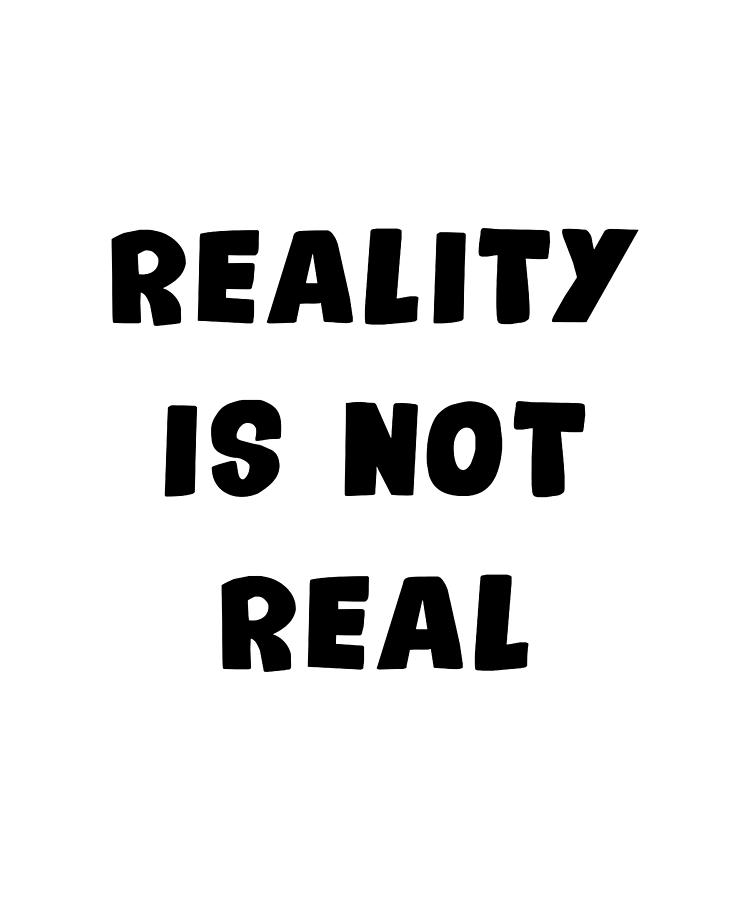 Reality Is Not Real Digital Art by Nobodys Hero | Fine Art America