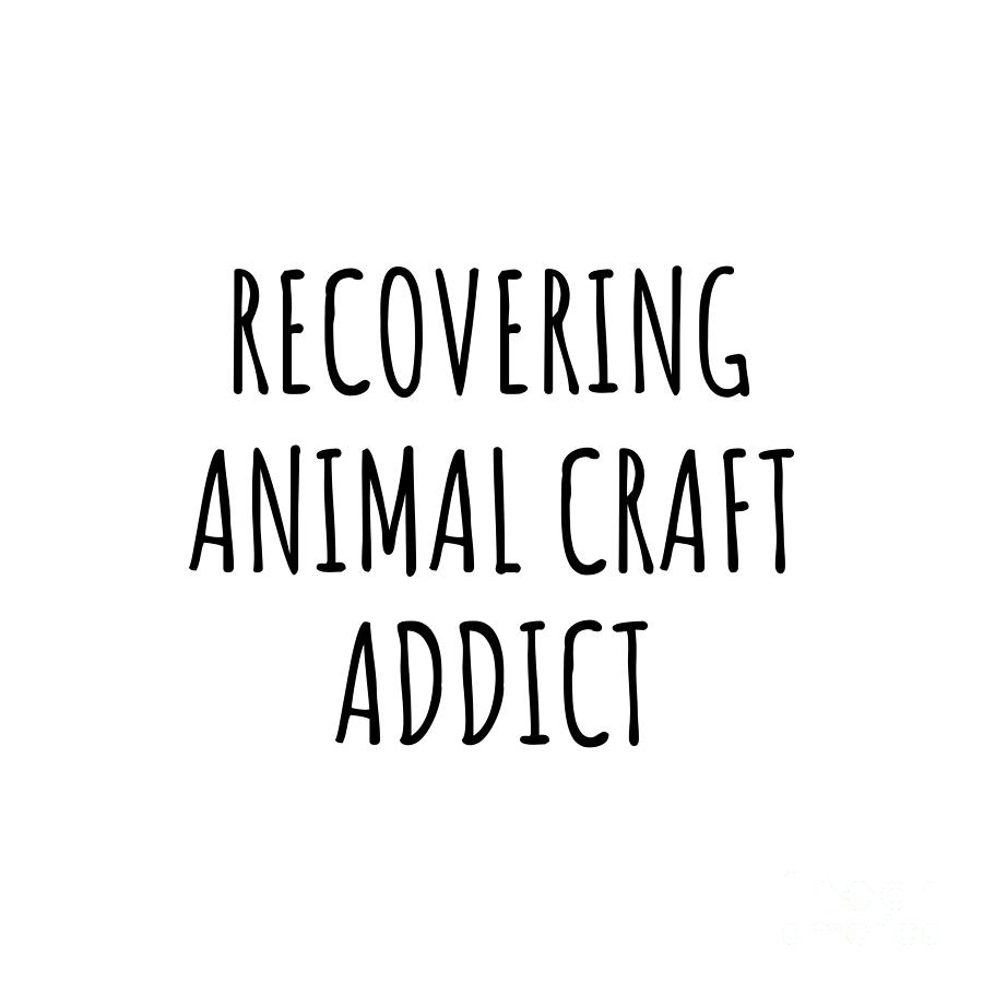 Recovering Digital Art - Recovering Animal Craft Addict Funny Gift Idea For Hobby Lover Pun Sarcastic Quote Fan Gag by Jeff Creation