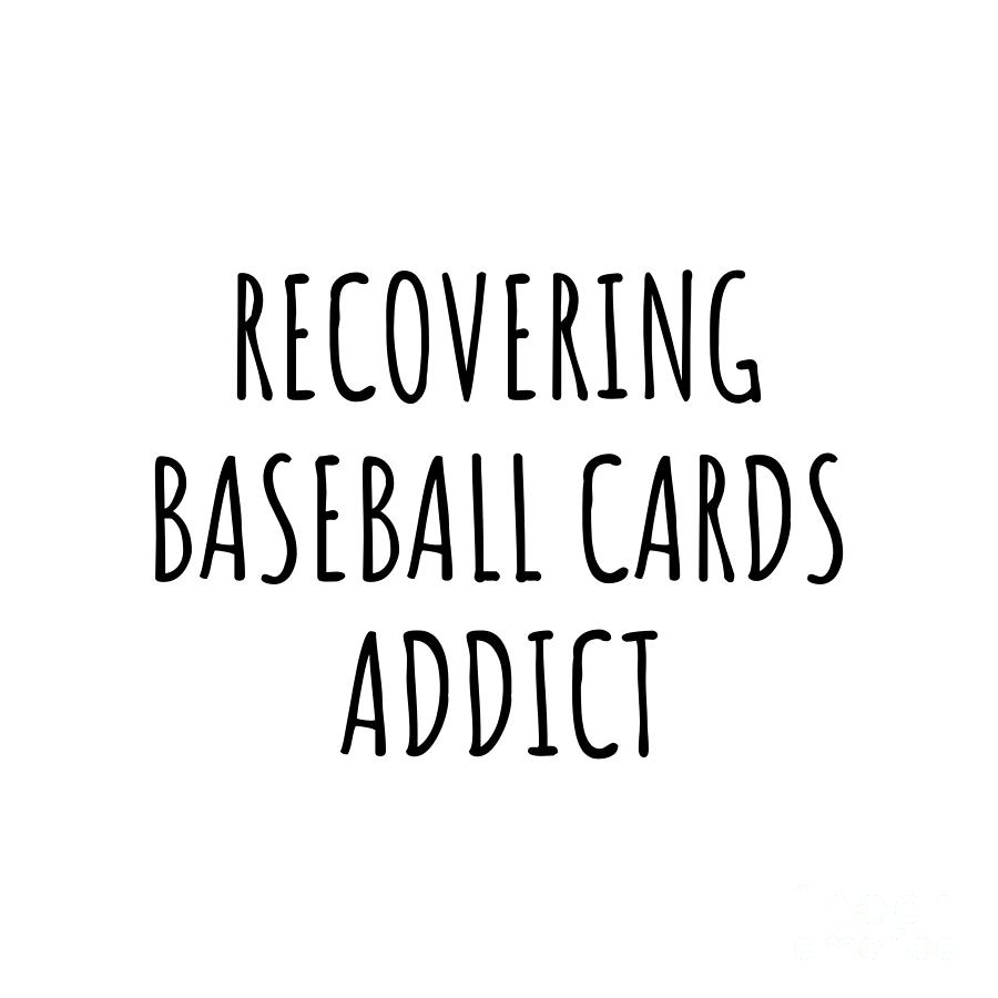 Baseball Cards Digital Art - Recovering Baseball Cards Addict Funny Gift Idea For Hobby Lover Pun Sarcastic Quote Fan Gag by Jeff Creation