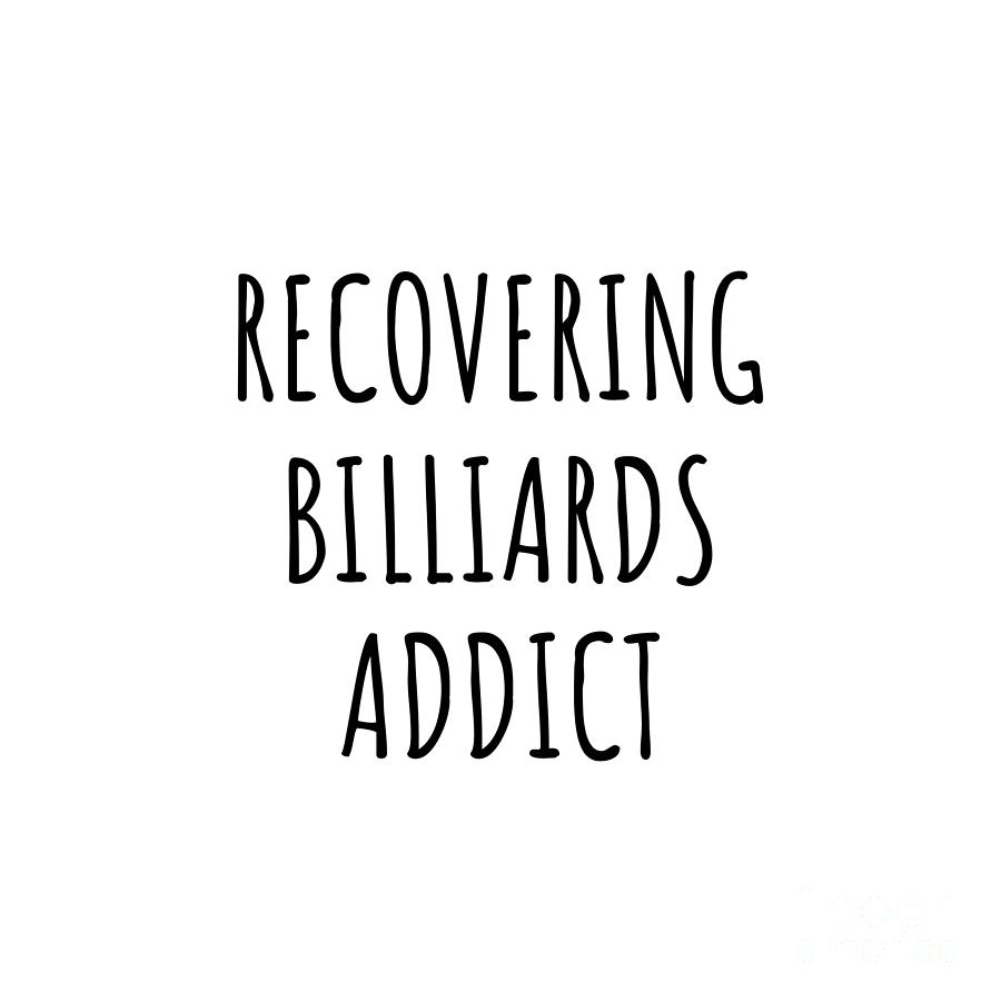 Billiards Digital Art - Recovering Billiards Addict Funny Gift Idea For Hobby Lover Pun Sarcastic Quote Fan Gag by Jeff Creation