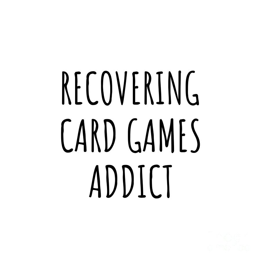 Card Games Digital Art - Recovering Card Games Addict Funny Gift Idea For Hobby Lover Pun Sarcastic Quote Fan Gag by Jeff Creation