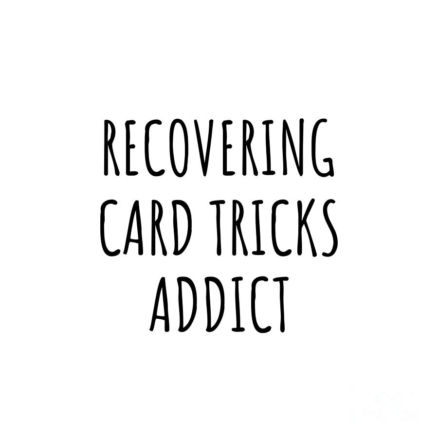Card Tricks Digital Art - Recovering Card Tricks Addict Funny Gift Idea For Hobby Lover Pun Sarcastic Quote Fan Gag by Jeff Creation